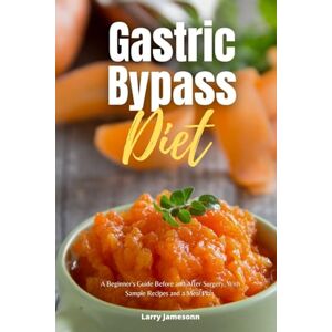 Jamesonn, Larry Gastric Bypass Diet: A Beginner's Guide Before and After Surgery, With Sample Recipes and a Meal Plan Jamesonn, Larry Gastric Bypass Diet: A Beginner's Guide Before and After Surgery, With Sample Recipes and a Meal Plan
