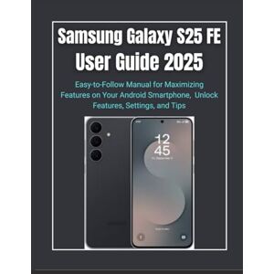 Shutts, Brandon C. G. Samsung Galaxy S25 FE User Guide 2025: Easy-to-Follow Manual for Maximizing Features on Your Android Smartphone, Unlock Features, Settings, and Tips (Comprehensive User Guide Series) Shutts, Brandon C. G. Samsung Galaxy S25 FE User Guide 2025: Easy-to-Follow Manual for Maximizing Features on Your Android Smartphone, Unlock Features, Settings, and Tips (Comprehensive User Guide Series)