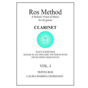 ROS, PEPITO Ros Method a Holistic Vision of Music for all genres CLARINET Daily Exercises Major Scale Melodic Patterns with Developing Sequences Vol. I ROS, PEPITO Ros Method a Holistic Vision of Music for all genres CLARINET Daily Exercises Major Scale Melodic Patterns with Developing Sequences Vol. I