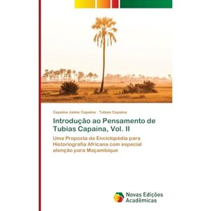Jaime Capaina, Capaina Introdução ao Pensamento de Tubias Capaina, Vol. II: Uma Proposta de Enciclopédia para Historiografia Africana com especial atenção para Moçambique Jaime Capaina, Capaina Introdução ao Pensamento de Tubias Capaina, Vol. II: Uma Proposta de Enciclopédia para Historiografia Africana com especial atenção para Moçambique