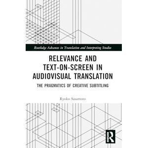 Sasamoto, Ryoko Relevance and Text-on-Screen in Audiovisual Translation: The Pragmatics of Creative Subtitling (Routledge Advances in Translation and Interpreting Studies) Sasamoto, Ryoko Relevance and Text-on-Screen in Audiovisual Translation: The Pragmatics of Creative Subtitling (Routledge Advances in Translation and Interpreting Studies)