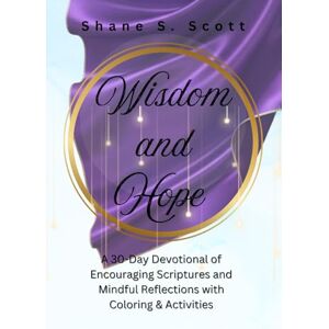 Scott Wisdom and Hope: A 30-Day Devotional of Encouraging Scriptures and Mindful Reflections with Coloring & Activities Scott Wisdom and Hope: A 30-Day Devotional of Encouraging Scriptures and Mindful Reflections with Coloring & Activities
