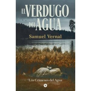Vernal, Samuel El verdugo del agua: Los crímenes del agua I Vernal, Samuel El verdugo del agua: Los crímenes del agua I