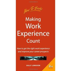 Longson, Sally Making Work Experience Count: 2nd edition: How to Get the Right Work Experience and Improve Your Career Prospects Longson, Sally Making Work Experience Count: 2nd edition: How to Get the Right Work Experience and Improve Your Career Prospects