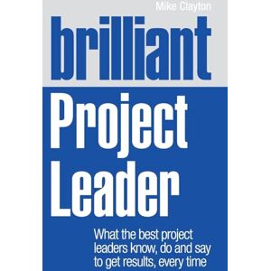 Clayton, Mike Brilliant Project Leader: What the best project leaders know, do and say to get results, every time (Brilliant Business) Clayton, Mike Brilliant Project Leader: What the best project leaders know, do and say to get results, every time (Brilliant Business)