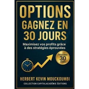 MOUCKOUMBI, Herbert Kevin Options : Gagnez en 30 Jours: Maximisez vos profits grâce à des stratégies éprouvées MOUCKOUMBI, Herbert Kevin Options : Gagnez en 30 Jours: Maximisez vos profits grâce à des stratégies éprouvées