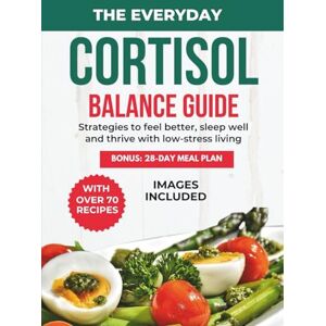 Cowger, Laurie U. THE EVERYDAY CORTISOL BALANCE GUIDE: Strategies to feel better, sleep well, and thrive with low-stress living. Cowger, Laurie U. THE EVERYDAY CORTISOL BALANCE GUIDE: Strategies to feel better, sleep well, and thrive with low-stress living.