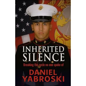 Yabroski, Daniel Inherited Silence: Breaking the cycle no one spoke of Yabroski, Daniel Inherited Silence: Breaking the cycle no one spoke of