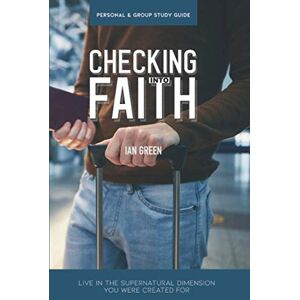 Green, Ian Checking into Faith: Live in the supernatural dimension you were created for Green, Ian Checking into Faith: Live in the supernatural dimension you were created for