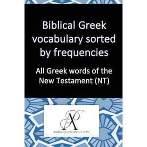 (English), Andalus Publications Biblical Greek vocabulary sorted by frequencies: All Greek words of the New Testament (NT) (Learn Modern Languages) (English), Andalus Publications Biblical Greek vocabulary sorted by frequencies: All Greek words of the New Testament (NT) (Learn Modern Languages)