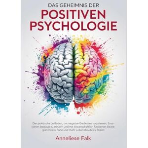 Falk, Anneliese Das Geheimnis der Positiven Psychologie: Negatives loslassen, Emotionen steuern und mit wissenschaftlich fundierten Strategien innere Ruhe und mehr Lebensfreude finden. Falk, Anneliese Das Geheimnis der Positiven Psychologie: Negatives loslassen, Emotionen steuern und mit wissenschaftlich fundierten Strategien innere Ruhe und mehr Lebensfreude finden.