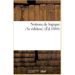 Collectif Notions de logique (5e édiiton) (Éd.1884) (Philosophie) Collectif Notions de logique (5e édiiton) (Éd.1884) (Philosophie)