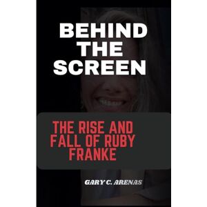 ARENAS, GARY C. BEHIND THE SCREEN: The Rise And Fall Of Ruby Franke ARENAS, GARY C. BEHIND THE SCREEN: The Rise And Fall Of Ruby Franke