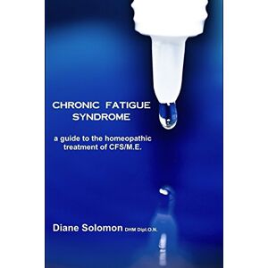 Solomon, Diane L Chronic Fatigue Syndrome: A Guide to the Homeopathic Treatment of CFS/M.E. Solomon, Diane L Chronic Fatigue Syndrome: A Guide to the Homeopathic Treatment of CFS/M.E.