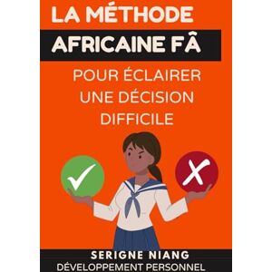 niang, serigne La méthode africaine Fâ pour éclairer une décision difficile niang, serigne La méthode africaine Fâ pour éclairer une décision difficile
