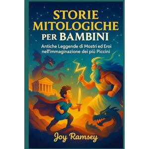 Ramsey, Joy STORIE MITOLOGICHE PER BAMBINI: Antiche Leggende di, Mostri ed Eroi nell’immaginazione dei più Piccini Ramsey, Joy STORIE MITOLOGICHE PER BAMBINI: Antiche Leggende di, Mostri ed Eroi nell’immaginazione dei più Piccini