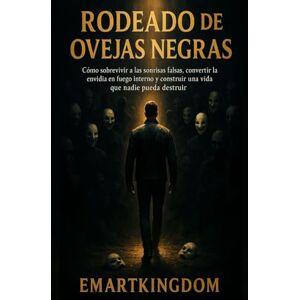 EMARTKINGDOM, EMARTKINGDOM RODEADO DE OVEJAS NEGRAS: CÓMO SOBREVIVIR A LAS SONRISAS FALSAS, CONVERTIR LA ENVIDIA EN FUEGO INTERNO Y CONSTRUIR UNA VIDA QUE NADIE PUEDA DESTRUIR EMARTKINGDOM, EMARTKINGDOM RODEADO DE OVEJAS NEGRAS: CÓMO SOBREVIVIR A LAS SONRISAS FALSAS, CONVERTIR LA ENVIDIA EN FUEGO INTERNO Y CONSTRUIR UNA VIDA QUE NADIE PUEDA DESTRUIR