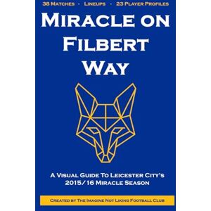 Stanger, Anthony Miracle on Filbert Way: A Visual Guide To Leicester City’s 2015/16 Miracle Season Stanger, Anthony Miracle on Filbert Way: A Visual Guide To Leicester City’s 2015/16 Miracle Season
