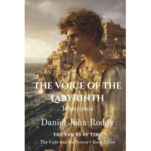 Roddy, Daniel John The Voice of the Labyrinth: Idomeneus (Series 04: The Code and the Crown) Roddy, Daniel John The Voice of the Labyrinth: Idomeneus (Series 04: The Code and the Crown)