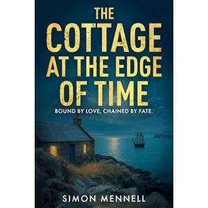 Mennell, Simon The Cottage At The Edge of Time: Bound by Love, Chained by Fate Mennell, Simon The Cottage At The Edge of Time: Bound by Love, Chained by Fate