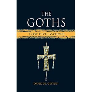 David M. Gwynn The Goths: Lost Civilizations David M. Gwynn The Goths: Lost Civilizations