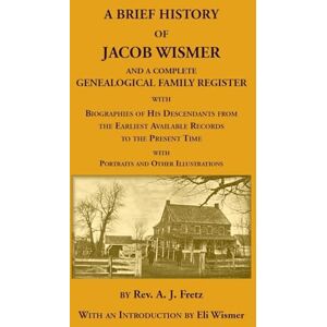 Fretz, A J A Brief History Of Jacob Wismer and a Complete Genealogical Family Register Fretz, A J A Brief History Of Jacob Wismer and a Complete Genealogical Family Register