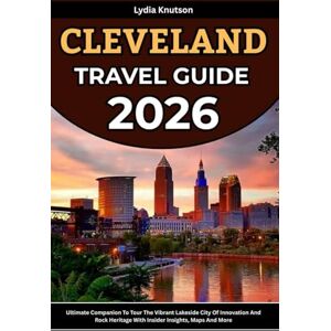 Knutson, Lydia Cleveland Travel Guide 2026: Ultimate Companion To Tour The Vibrant Lakeside City Of Innovation And Rock Heritage With Insider Insights, Maps And More ... TRAVEL COMPANIONS TO EXPLORE WITH IN 2026) Knutson, Lydia Cleveland Travel Guide 2026: Ultimate Companion To Tour The Vibrant Lakeside City Of Innovation And Rock Heritage With Insider Insights, Maps And More ... TRAVEL COMPANIONS TO EXPLORE WITH IN 2026)