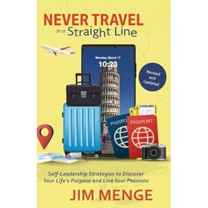 Menge, Jim Never Travel in a Straight Line: Self-Leadership Strategies to Discover Your Life's Purpose and Live Your Passions Menge, Jim Never Travel in a Straight Line: Self-Leadership Strategies to Discover Your Life's Purpose and Live Your Passions