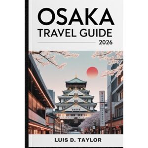 Taylor Osaka Travel Guide 2026: Explore Iconic Landmarks, Savor Street Food, and Unlock Local Secrets — Complete Itineraries & Insider Travel Hacks Taylor Osaka Travel Guide 2026: Explore Iconic Landmarks, Savor Street Food, and Unlock Local Secrets — Complete Itineraries & Insider Travel Hacks