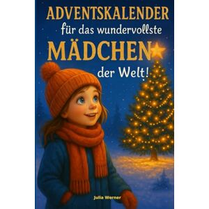 Werner, Julia Adventskalender für das wundervollste Mädchen der Welt!: 24 wundervolle Geschichten über Freundschaft, Mut und Selbstvertrauen. Ein magisches Weihnachtsbuch als Geschenk für ein Mädchen. Werner, Julia Adventskalender für das wundervollste Mädchen der Welt!: 24 wundervolle Geschichten über Freundschaft, Mut und Selbstvertrauen. Ein magisches Weihnachtsbuch als Geschenk für ein Mädchen.