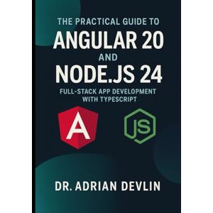 Devlin, Dr. Adrian The Practical Guide to Angular 20 and Node.js 24: Full-Stack App Development with TypeScript Devlin, Dr. Adrian The Practical Guide to Angular 20 and Node.js 24: Full-Stack App Development with TypeScript