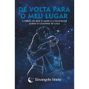 Marto, Rosangela De volta para o meu lugar: A prova de que o amor e a felicidade sabem o caminho de casa Marto, Rosangela De volta para o meu lugar: A prova de que o amor e a felicidade sabem o caminho de casa