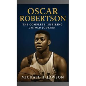 H.Lawson, Michael Oscar Robertson: The Complete inspiring Untold Journey H.Lawson, Michael Oscar Robertson: The Complete inspiring Untold Journey