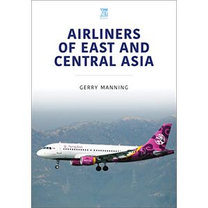 Manning, Gerry Airliners of East and Central Asia (Modern Commercial Aircraft Series) Manning, Gerry Airliners of East and Central Asia (Modern Commercial Aircraft Series)