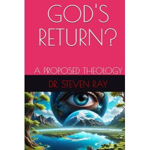 RAY, DR. STEVEN GOD'S RETURN?: A PROPOSED THEOLOGY (GOD’S RETURN?: PROPOSED THEOLOGY (BOOK ONE)) RAY, DR. STEVEN GOD'S RETURN?: A PROPOSED THEOLOGY (GOD’S RETURN?: PROPOSED THEOLOGY (BOOK ONE))
