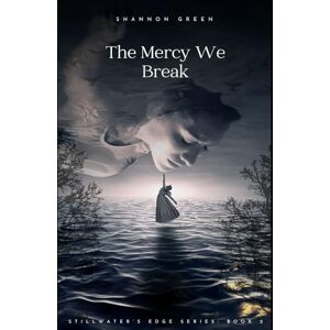Green, Shannon The Mercy We Break: Stillwater's Edge Series: Book 2 Green, Shannon The Mercy We Break: Stillwater's Edge Series: Book 2
