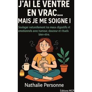 PERSONNE, Nathalie J’ai le ventre en vrac… mais je me soigne !: Soulager naturellement les maux digestifs et émotionnels avec humour, douceur et rituels bien-être. PERSONNE, Nathalie J’ai le ventre en vrac… mais je me soigne !: Soulager naturellement les maux digestifs et émotionnels avec humour, douceur et rituels bien-être.