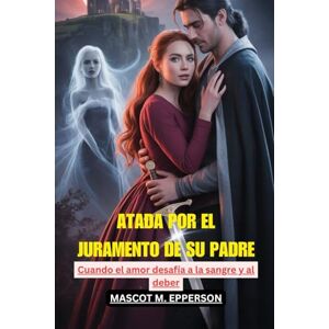 M. EPPERSON, MASCOT ATADA POR EL JURAMENTO DE SU PADRE: Cuando el amor desafía a la sangre y al deber M. EPPERSON, MASCOT ATADA POR EL JURAMENTO DE SU PADRE: Cuando el amor desafía a la sangre y al deber