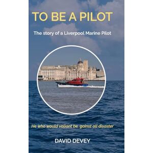 Devey, David To be a Pilot: The story of a Liverpool Marine Pilot Devey, David To be a Pilot: The story of a Liverpool Marine Pilot