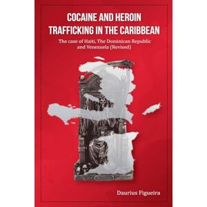 Figueira, Daurius Cocaine And Heroin Trafficking In The Caribbean Volume 2: The Case Of Haiti, The Dominican Republic, And Venezuela(Revised) (The Drug Book) Figueira, Daurius Cocaine And Heroin Trafficking In The Caribbean Volume 2: The Case Of Haiti, The Dominican Republic, And Venezuela(Revised) (The Drug Book)