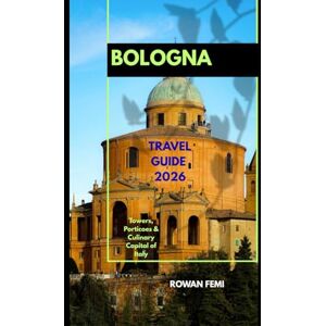 Femi, Rowan BOLOGNA TRAVEL GUIDE 2026: Towers, Porticoes & Culinary Capital of Italy (Around the World Travel Guides) Femi, Rowan BOLOGNA TRAVEL GUIDE 2026: Towers, Porticoes & Culinary Capital of Italy (Around the World Travel Guides)