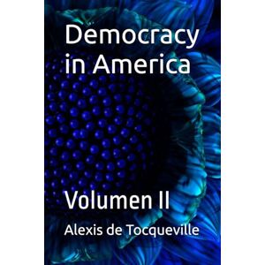 de Tocqueville, Alexis Democracy in America: Volumen II de Tocqueville, Alexis Democracy in America: Volumen II