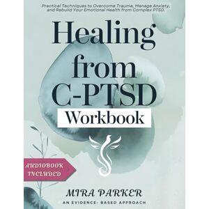 Parker, Mira HEALING FROM C-PTSD WORKBOOK: Practical Techniques to Overcome Trauma, Manage Anxiety, and Rebuild Your Emotional Health from Complex PTSD. Parker, Mira HEALING FROM C-PTSD WORKBOOK: Practical Techniques to Overcome Trauma, Manage Anxiety, and Rebuild Your Emotional Health from Complex PTSD.
