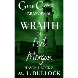 Bullock, M L Wraith of Ship Island: 7 (Gulf Coast Paranormal Season Three) Bullock, M L Wraith of Ship Island: 7 (Gulf Coast Paranormal Season Three)