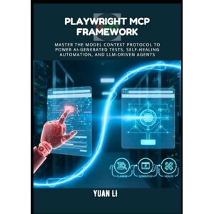 Li, Yuan Playwright MCP Framework: Master the Model Context Protocol to Power AI-Generated Tests, Self-Healing Automation, and LLM-driven Agents Li, Yuan Playwright MCP Framework: Master the Model Context Protocol to Power AI-Generated Tests, Self-Healing Automation, and LLM-driven Agents