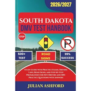 ASHFORD, JULIAN SOUTH DAKOTA DMV TEST HANDBOOK: Study Guide with Practice Exams, Driving Laws, Road Signs, and Step-by-Step Preparation for New Drivers and 500+ Practice Questions with Answers (DriveSmart DMV Prep) ASHFORD, JULIAN SOUTH DAKOTA DMV TEST HANDBOOK: Study Guide with Practice Exams, Driving Laws, Road Signs, and Step-by-Step Preparation for New Drivers and 500+ Practice Questions with Answers (DriveSmart DMV Prep)