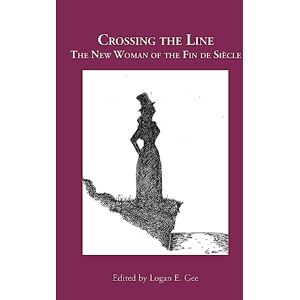 Crossing the Line: The New Woman of the Fin de Siècle Crossing the Line: The New Woman of the Fin de Siècle