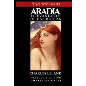 Leland, Charles Aradia: El Evangelio de las Brujas (Ilustrado y con notas): Edición especial Leland, Charles Aradia: El Evangelio de las Brujas (Ilustrado y con notas): Edición especial