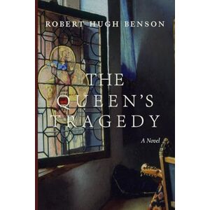 Benson, Robert Hugh The Queen's Tragedy Benson, Robert Hugh The Queen's Tragedy
