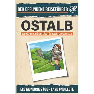 Fischer, Laura Ostalb: Schwäbische Höhenflüge für robuste Romantiker. Der erfundene Reiseführer Fischer, Laura Ostalb: Schwäbische Höhenflüge für robuste Romantiker. Der erfundene Reiseführer